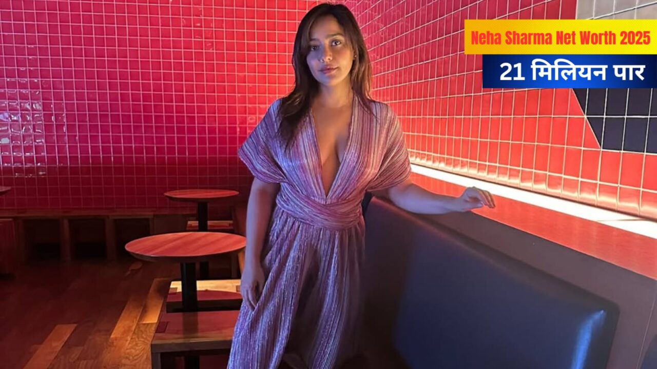 Neha Sharma Net Worth 2025