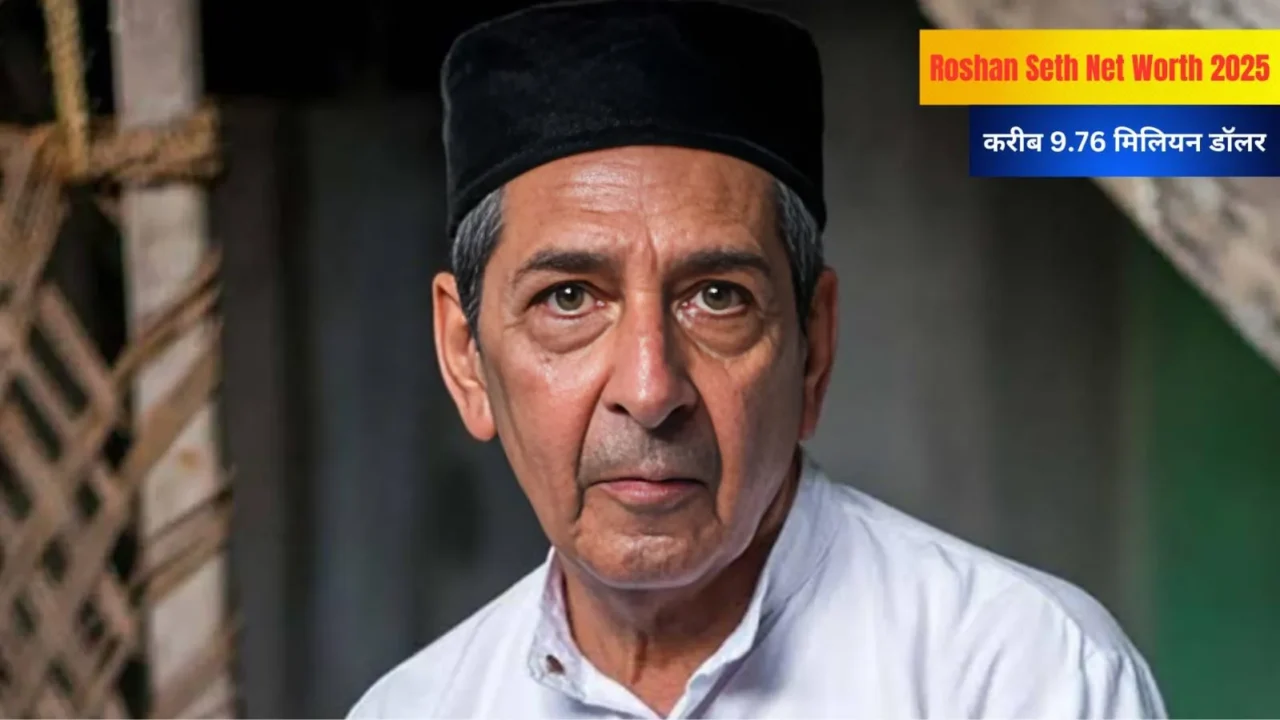 Roshan Seth Net Worth 2025